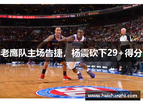 老鹰队主场告捷，杨震砍下29+得分