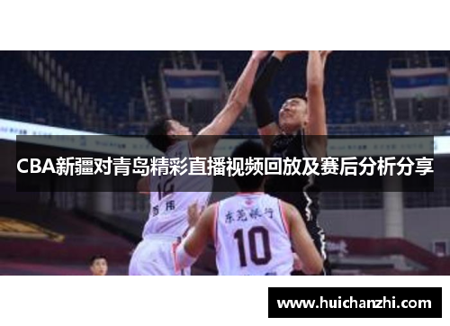 CBA新疆对青岛精彩直播视频回放及赛后分析分享