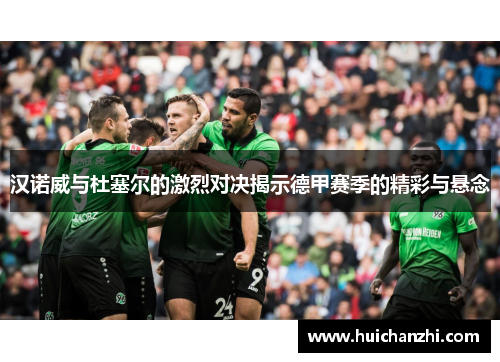 汉诺威与杜塞尔的激烈对决揭示德甲赛季的精彩与悬念