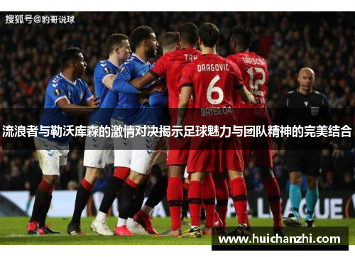 流浪者与勒沃库森的激情对决揭示足球魅力与团队精神的完美结合