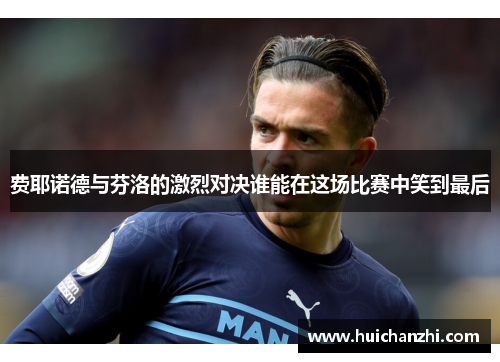 费耶诺德与芬洛的激烈对决谁能在这场比赛中笑到最后